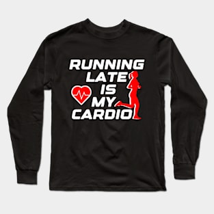 Running late is my cardio, funny runner gift idea Long Sleeve T-Shirt